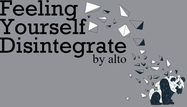 Feeling Yourself Disintergrate by alto